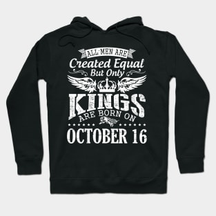 Happy Birthday To Me Papa Daddy Son All Men Are Created Equal But Only Kings Are Born On October 16 Hoodie